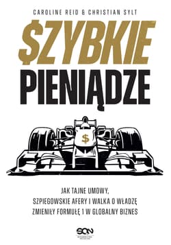 Szybkie pieniądze. Jak tajne umowy, szpiegowskie afery i walka o władzę zmieniły Formułę 1 w globalny biznes - Caroline Reid, Christian Sylt