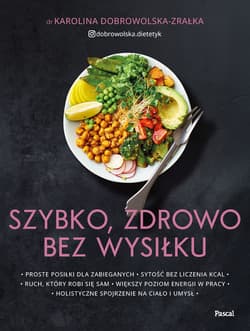 Szybko, zdrowo, bez wysiłku. Proste posiłki dla zabieganych - Dobrowolska-Zrałka Karolina