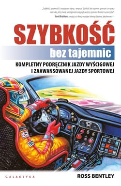 Szybkośc bez tajemnic Kompletny podręcznik jazdy wyścigowej i zaawansowanej jazdy sportowej - Ross Bentley