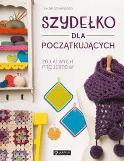 Szydełko dla początkujących 20 łatwych projektów - Sarah Shrimpton