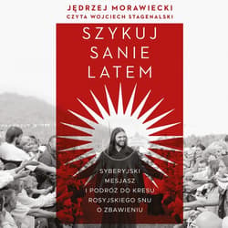 Szykuj sanie latem. Syberyjski mesjasz i podróż do kresu rosyjskiego snu o zbawieniu - audiobook - Morawiecki Jędrzej