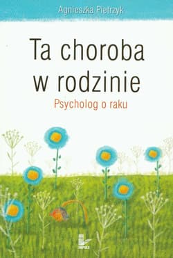 Ta choroba w rodzinie Psycholog o raku - Agnieszka Pietrzyk