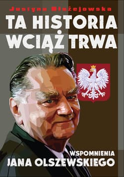 Ta historia wciąż trwa. Wspomnienia Jana Olszewskiego - ebook - Justyna Błażejowska