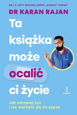 Ta książka może ocalić ci życie Jak zdrowiej żyć i nie martwić się na zapas - Karan Rajan