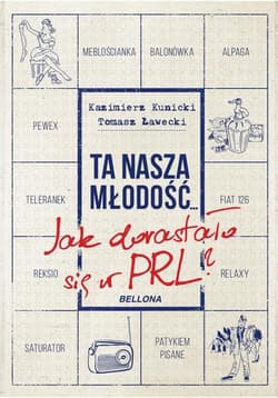 Ta nasza młodość Jak dorastało się w PRL - Ławecki Tomasz, Kunicki Kazimierz