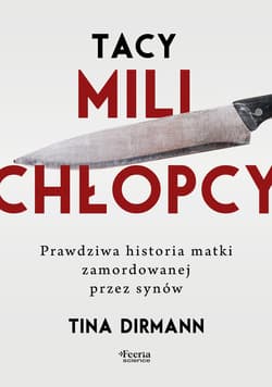 Tacy mili chłopcy. Prawdziwa historia matki zamordowanej przez synów - Tina Dirmann