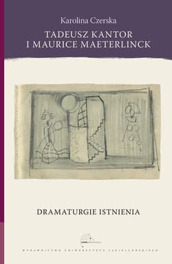 Tadeusz Kantor i Maurice Maeterlinck Dramaturgie istnienia - Karolina Czerska