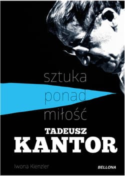 Tadeusz Kantor Sztuka ponad miłość