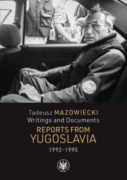 Tadeusz Mazowiecki. Writings and Documents. Reports from Yugoslavia 1992-1995