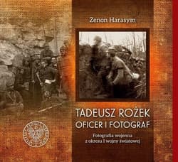 Tadeusz Rożek - oficer i fotograf Fotografia wojenna z okresu I wojny światowej - Zenon Harasym