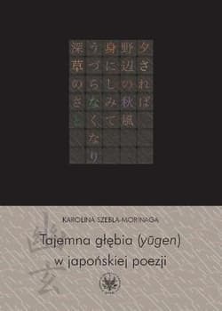Tajemna głębia (ylgen) w japońskiej poezji Twórczość Fujiwary Shunzeia i jej związki z buddyzmem - Karolina Szebla-Morinaga