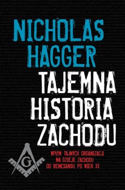 Tajemna historia Zachodu. Wpływ tajnych organizacji na dzieje Zachodu od Renesansu po wiek XX - Nicholas Hagger
