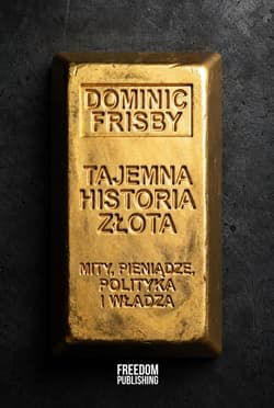 Tajemna historia złota. Mity, pieniądze, polityka i władza - Dominic Frisby