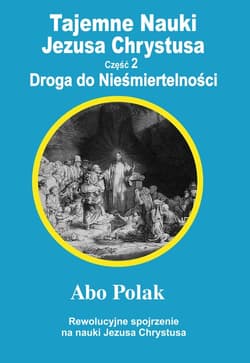 Tajemne Nauki Jezusa Chrystusa Część 2 Droga do Nieśmiertelności