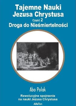 Tajemne Nauki Jezusa Chrystusa Część 2 Droga do Nieśmiertelności - Abo Polak