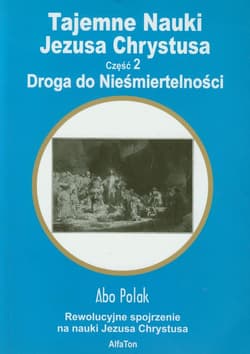 Tajemne nauki Jezusa Chrystusa część 2 Droga do Nieśmiertelności - Abo Polak