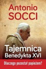 Tajemnica Benedykta XVI Dlaczego pozostał papieżem?