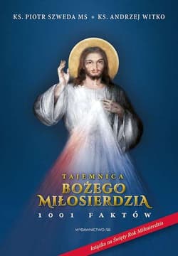 Tajemnica Bożego Miłosierdzia 1001 faktów - Szweda Piotr ks, Witko Andrzej ks