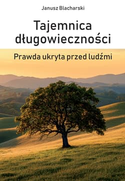 Tajemnica długowieczności. Prawda ukryta przed ludźmi - Janusz Blacharski