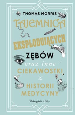 Tajemnica eksplodujących zębów oraz inne ciekawostki z historii medycyny - ebook - Thomas Morris