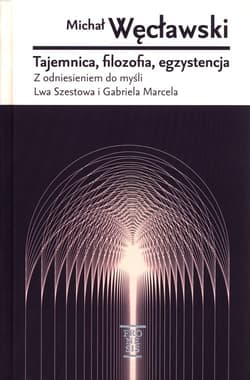 Tajemnica Filozofia Egzystencja Z odniesieniem do mysli Lwa Szestowa i Gabriela Marcela