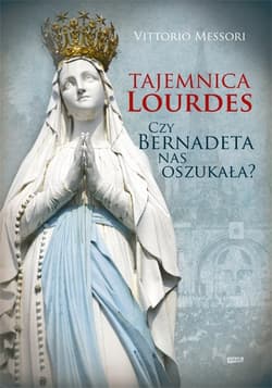 Tajemnica Lourdes. Czy Bernadeta nas oszukała?  - Vittorio Messori