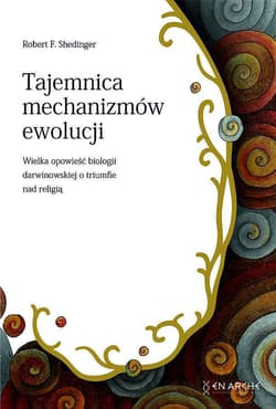 Tajemnica mechanizmów ewolucji. Wielka opowieść biologii darwinowskiej o tryumfie nad religią - Robert F. Shedinger