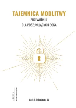 Tajemnica Modlitwy Przewodnik dla poszukujących Boga - Thibodeaux Mark E. SJ