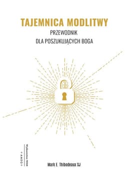 Tajemnica Modlitwy Przewodnik dla poszukujących Boga - Thibodeaux Mark E. SJ