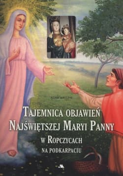 Tajemnica objawień Najświętszej Maryi Panny w Ropczycach na Podkarpaciu - Adam Walczyk