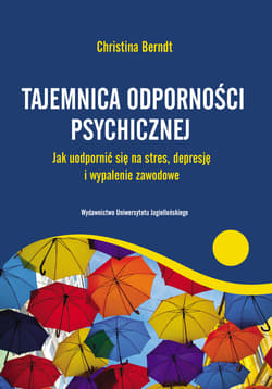 Tajemnica odporności psychicznej Jak uodpornić się na stres, depresje i wypalenie zawodowe - Christina Berndt