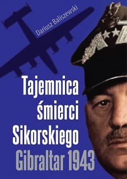 Tajemnica śmierci Sikorskiego Gibraltar 1943 - Dariusz Baliszewski