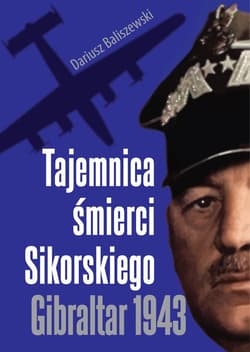 Tajemnica śmierci Sikorskiego Gibraltar 1943 - Dariusz Baliszewski