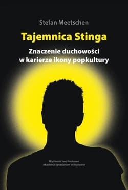 Tajemnica Stinga. Znaczenie duchowości w karierze ikony popkultury. Analiza kulturoznawcza