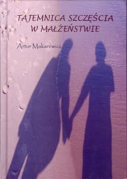 Tajemnica szczęścia w małżeństwie - Artur Makarewicz