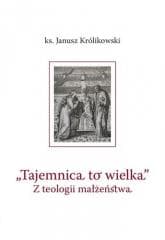 Tajemnica to wielka. Z teologii małżeństwa - Janusz Królikowski