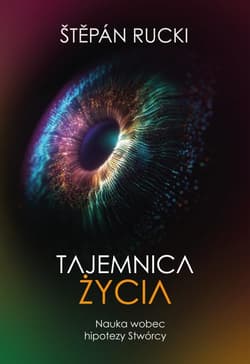 Tajemnica życia. Nauka wobec hipotezy Stwórcy - Stepan Rucki
