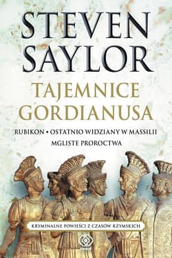 Tajemnice Gordianusa. Rubikon / Ostatnio widziany w Massilii / Mgliste proroctwa. - Steven Saylor