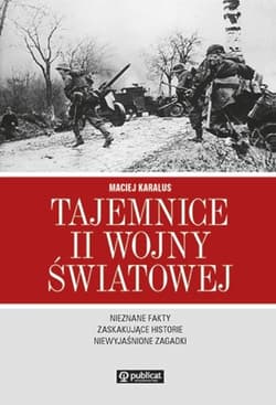Tajemnice II wojny światowej Nieznane fakty, zaskakujące historie, niewyjaśnione zagadki - Karalus Maciej