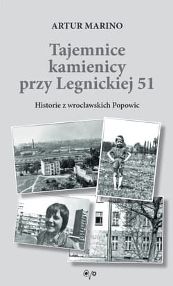 Tajemnice kamienicy przy Legnickiej 51 Historie z wrocławskich Popowic - Artur Marino