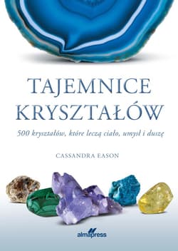 Tajemnice kryształów 500 kryształów, które leczą ciało, umysł i duszę - Cassandra  Eason
