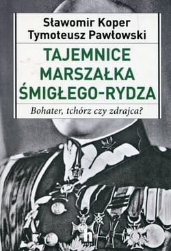 Tajemnice Marszałka Śmigłego-Rydza Bohater, tchórz czy zdrajca? - Sławomir Koper, Pawłowski Tymoteusz