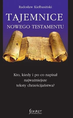 Tajemnice Nowego Testamentu Kto, kiedy i po co napisał najważniejsze teksty chrześcijaństwa?