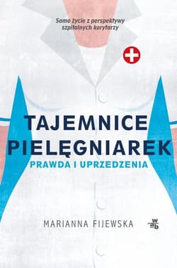 Tajemnice pielęgniarek Prawda i uprzedzenia - Marianna Fijewska