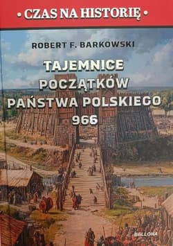Tajemnice początków państwa polskiego 966 - Robert F. Barkowski