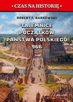 Tajemnice początków państwa polskiego 966 - Robert F. Barkowski