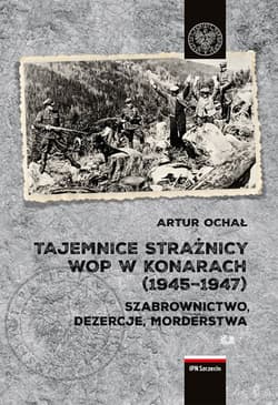 Tajemnice Strażnicy WOP w Konarach (1945-1947) Szabrownictwo, dezercje, morderstwa - Artur Ochał