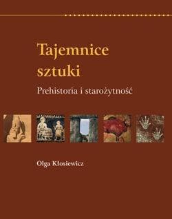 Tajemnice sztuki Prehistoria i starożytność - Kłosiewicz Olga