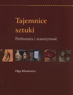 Tajemnice sztuki Prehistoria i starożytność - Kłosiewicz Olga