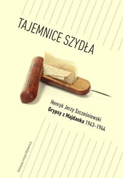 Tajemnice Szydła Grypsy z Majdanka 1943-1944 - Szcześniewski Henryk Jerzy